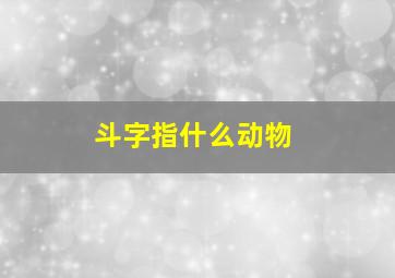 斗字指什么动物