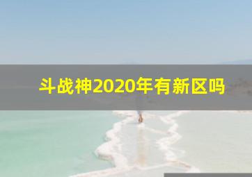 斗战神2020年有新区吗