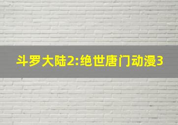 斗罗大陆2:绝世唐门动漫3