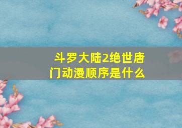 斗罗大陆2绝世唐门动漫顺序是什么