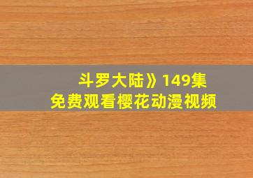 斗罗大陆》149集免费观看樱花动漫视频