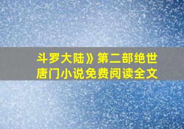 斗罗大陆》第二部绝世唐门小说免费阅读全文