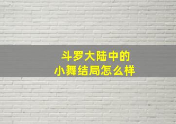 斗罗大陆中的小舞结局怎么样