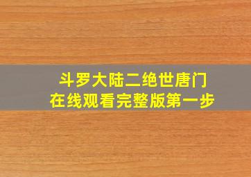 斗罗大陆二绝世唐门在线观看完整版第一步