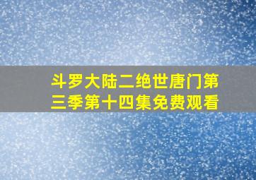 斗罗大陆二绝世唐门第三季第十四集免费观看