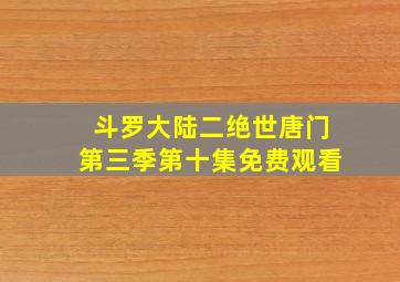 斗罗大陆二绝世唐门第三季第十集免费观看