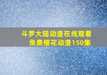 斗罗大陆动漫在线观看免费樱花动漫150集