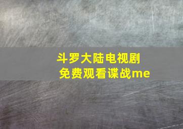 斗罗大陆电视剧免费观看谍战me