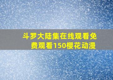 斗罗大陆集在线观看免费观看150樱花动漫