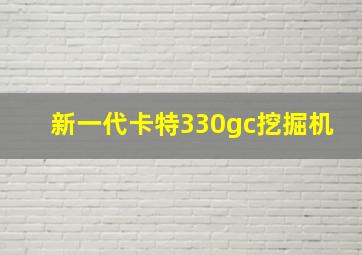 新一代卡特330gc挖掘机