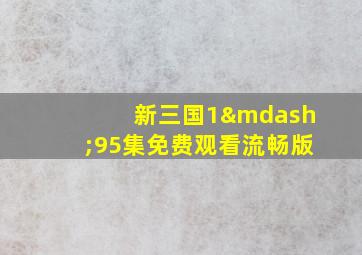 新三国1—95集免费观看流畅版