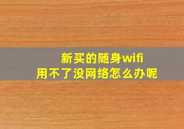 新买的随身wifi用不了没网络怎么办呢