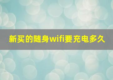 新买的随身wifi要充电多久