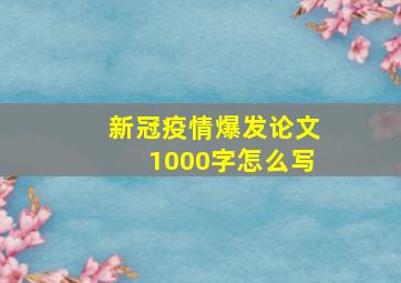 新冠疫情爆发论文1000字怎么写