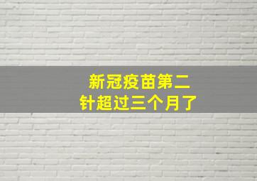 新冠疫苗第二针超过三个月了