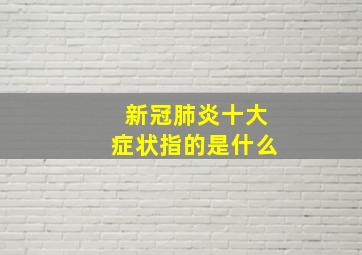 新冠肺炎十大症状指的是什么