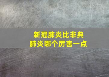 新冠肺炎比非典肺炎哪个厉害一点