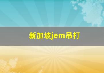 新加坡jem吊打