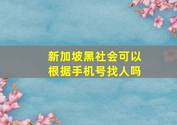 新加坡黑社会可以根据手机号找人吗