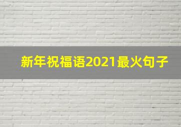 新年祝福语2021最火句子