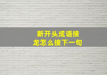 新开头成语接龙怎么接下一句