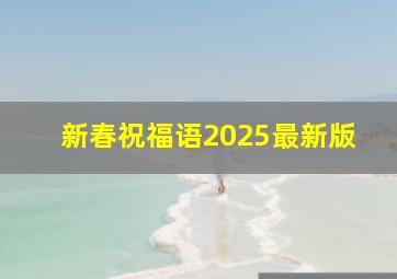 新春祝福语2025最新版