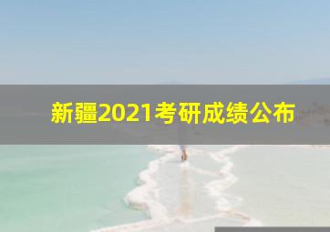 新疆2021考研成绩公布