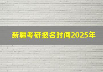 新疆考研报名时间2025年