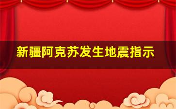 新疆阿克苏发生地震指示