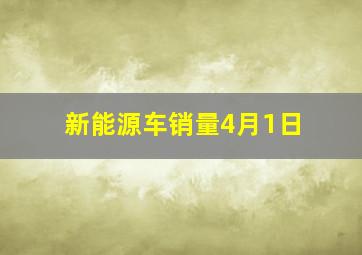 新能源车销量4月1日