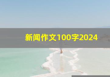 新闻作文100字2024