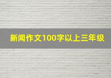 新闻作文100字以上三年级