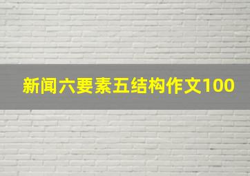 新闻六要素五结构作文100