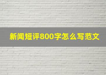 新闻短评800字怎么写范文