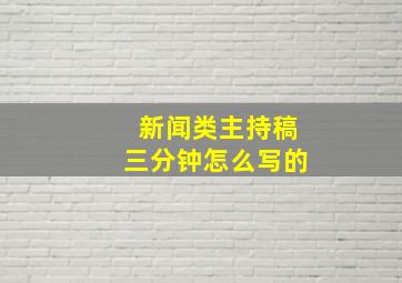 新闻类主持稿三分钟怎么写的