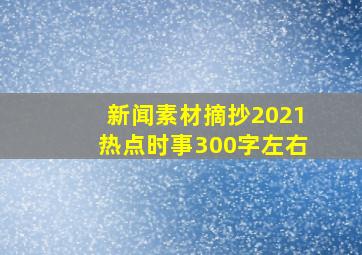 新闻素材摘抄2021热点时事300字左右