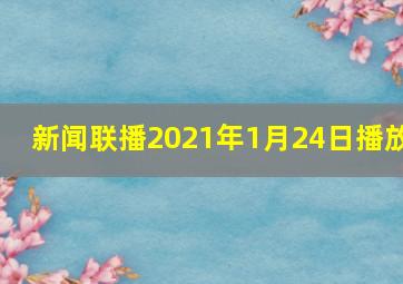 新闻联播2021年1月24日播放