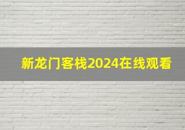 新龙门客栈2024在线观看