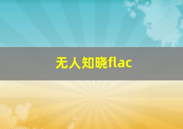 无人知晓flac