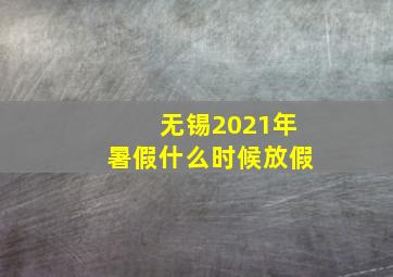 无锡2021年暑假什么时候放假