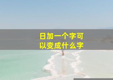 日加一个字可以变成什么字