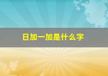 日加一加是什么字