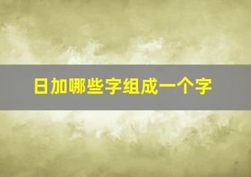 日加哪些字组成一个字