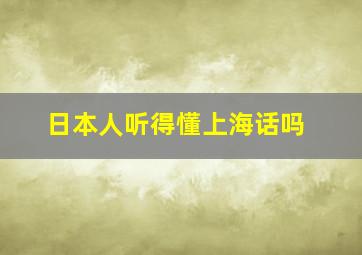 日本人听得懂上海话吗