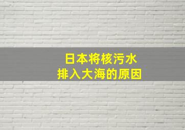 日本将核污水排入大海的原因