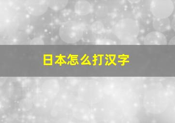 日本怎么打汉字