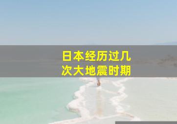 日本经历过几次大地震时期