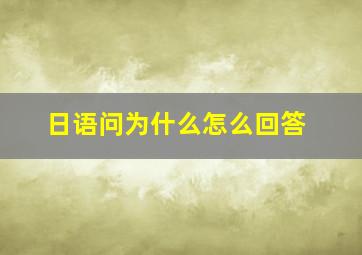 日语问为什么怎么回答