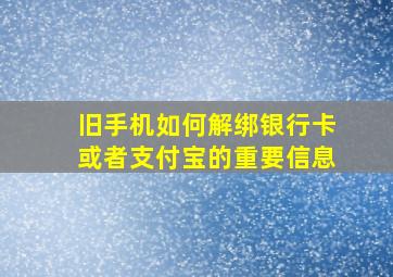 旧手机如何解绑银行卡或者支付宝的重要信息