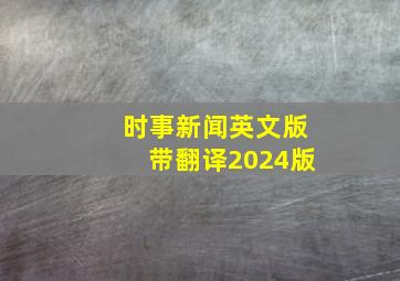 时事新闻英文版带翻译2024版